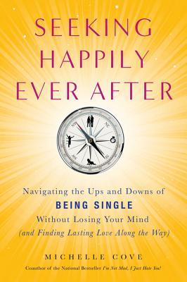 Seeking Happily Ever After: Navigating the Ups and Downs of Being Single Without Losing Your Mind(and Finding Lasting Love Along the Way)