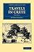 Travels in Crete (Cambridge Library Collection - Travel, Europe) (Volume 1)