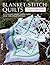 Blanket Stitch Quilts: 12 Projects for Easy Stick-and-Stitch Applique