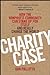 Charity Case: How the Nonprofit Community Can Stand Up For Itself and Really Change the World
