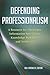 Defending Professionalism: A Resource for Librarians, Information Specialists, Knowledge Managers, and Archivists