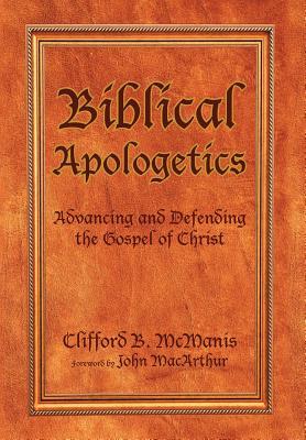 Biblical Apologetics: Advancing and Defending the Gospel of Christ (Hardcover)