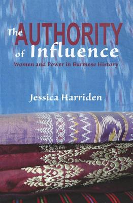 The Authority of Influence: Women and Power in Burmese History (Gendering Asia, 2)