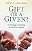 Gift or a Given?: A Theology of Healing for the 21st Century
