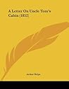 A Letter On Uncle Tom's Cabin (1852) A Letter On Uncle Tom's Cabin (1852)