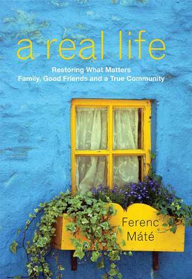 A Real Life: Restoring What Matters: Family, Good Friends, and a True Community (Hardcover)
