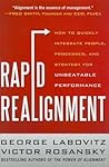 Rapid Realignment: How to Quickly Integrate People, Processes, and Strategy for Unbeatable Performance Rapid Realignment: How to Quickly Integrate People, Processes, and Strategy for Unbeatable Performance