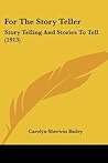 For The Story Teller: Story Telling And Stories To Tell (1913)