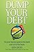 Dump Your Debt: So your income goes in the bank and not to the bank