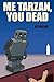 Me Tarzan You Dead