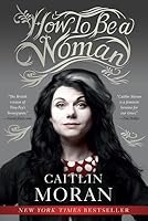 How to Be a Woman