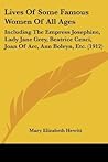 Lives Of Some Famous Women Of All Ages: Including The Empress Josephine, Lady Jane Grey, Beatrice Cenci, Joan Of Arc, Ann Boleyn, Etc. (1912) Lives Of Some Famous Women Of All Ages: Including The Empress Josephine, Lady Jane Grey, Beatrice Cenci, Joan Of Arc, Ann Boleyn, Etc. (1912)