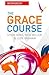 The Grace Course, Participant's Guide by Steve Goss