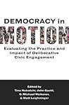 Democracy in Motion: Evaluating the Practice and Impact of Deliberative Civic Engagement