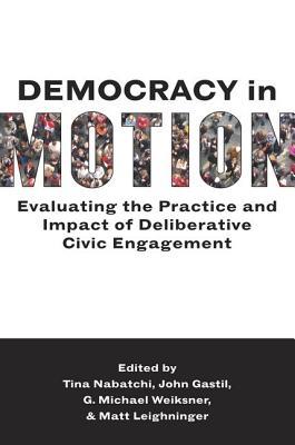 Democracy in Motion: Evaluating the Practice and Impact of Deliberative Civic Engagement (Paperback)
