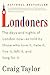 Londoners: The Days and Nights of London Now - As Told by Those Who Love It, Hate It, Live It, Left It, and Long for It