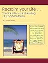 Reclaim Your Life: Your Guide to Aid Healing of Endometriosis