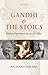 Gandhi and the Stoics: Modern Experiments on Ancient Values