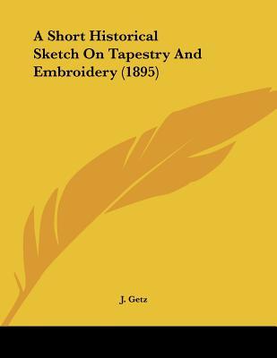 A Short Historical Sketch On Tapestry And Embroidery (1895)