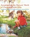 Investigating the Natural World of Chemistry with Kids: Experiments, Writing, and Drawing Activities for Learning Science Investigating the Natural World of Chemistry with Kids: Experiments, Writing, and Drawing Activities for Learning Science