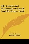 Life, Letters, And Posthumous Works Of Fredrika Bremer (1868) Life, Letters, And Posthumous Works Of Fredrika Bremer (1868)