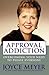 APPROVAL ADDICTION: OVERCOMING YOUR NEED TO PLEASE EVERYONE