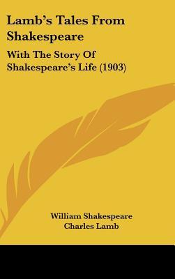 Lamb's Tales From Shakespeare: With The Story Of Shakespeare's Life