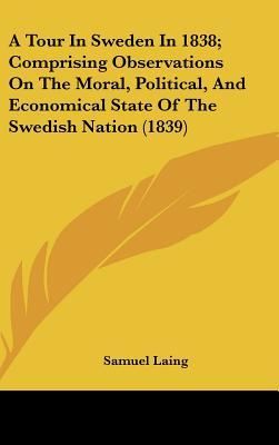 A Tour in Sweden in 1838; Comprising Observations on the Moral, Political, and Economical State of the Swedish Nation