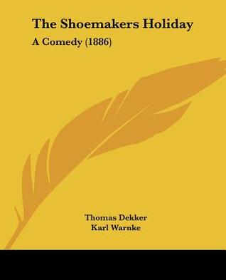 The Shoemakers Holiday: A Comedy