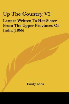 Up The Country V2: Letters Written To Her Sister From The Upper Provinces Of India (1866)