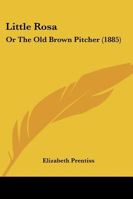 Little Rosa: Or the Old Brown Pitcher