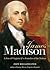 James Madison: A Son of Virginia & a Founder of the Nation