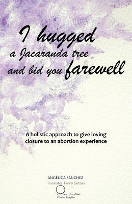 I Hugged A Jacaranda Tree And Bid You Farewell: A Holistic Approach To Give Loving Closure To An Abortion Experience