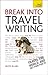 Break Into Travel Writing: A Teach Yourself Creative Writing Guide