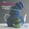 How Tea Cosies Changed the World by Loani Prior