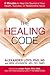 The Healing Code: 6 Minutes to Heal the Source of Your Health, Success, or Relationship Issue