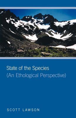 State of the Species: (An Ethological Perspective)