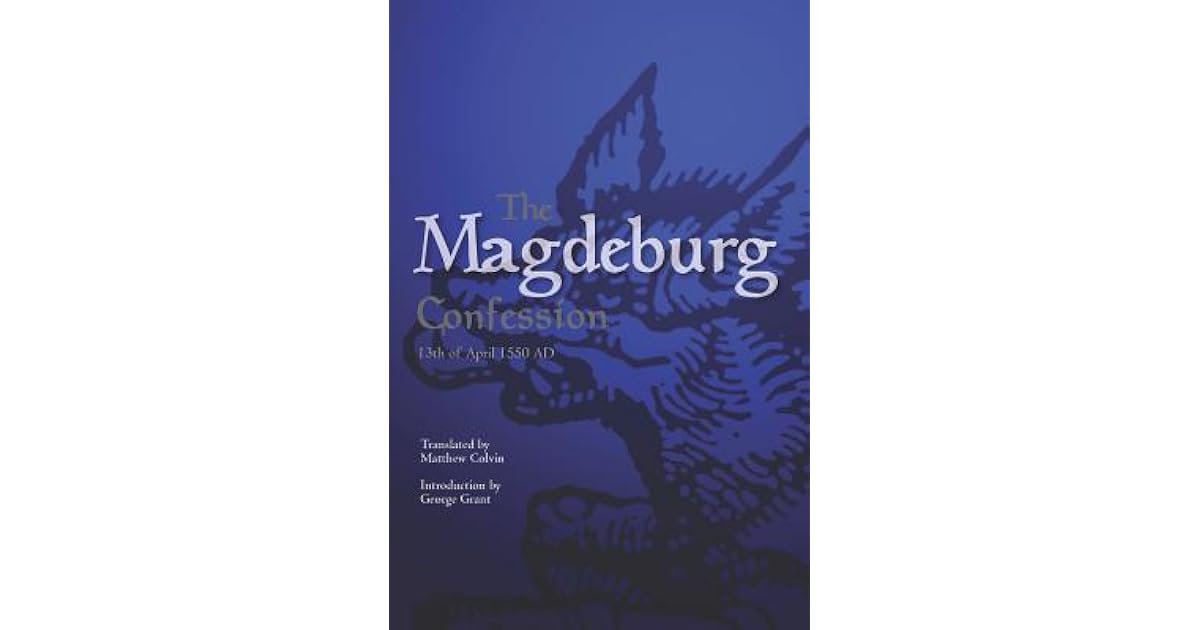 The Magdeburg Confession: 13th of April 1550 AD by Pastors of Magdeburg