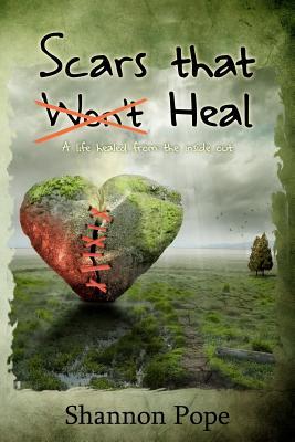 Scars That Heal: A life healed from the inside out