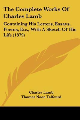 The Complete Works Of Charles Lamb: Containing His Letters, Essays, Poems, Etc., With A Sketch Of His Life (1879)