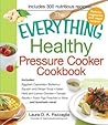 The Everything Healthy Pressure Cooker Cookbook: Includes Eggplant Caponata, Butternut Squash and Ginger Soup, Italian Herb and Lemon Chicken, Tomato ... hundreds more! (Everything® Series)