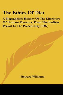 The Ethics Of Diet: A Biographical History Of The Literature Of Humane Dietetics, From The Earliest Period To The Present Day (1907)