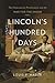 Lincoln's Hundred Days: The...