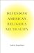 Defending American Religious Neutrality by Andrew Koppelman