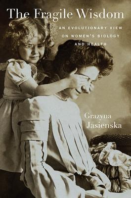 The Fragile Wisdom: An Evolutionary View on Women’s Biology and Health