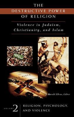 The Destructive Power of Religion: Violence in Judaism, Christianity, and Islam. Volume 2: Religion, Psychology, and Violence