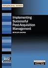 Implementing Successful Post-Acquisition Management (Financial Times Management Briefings)
