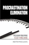 Procrastination Elimination, Programming Your Mind to Get Things Done
