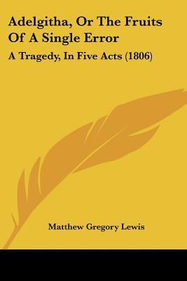 Adelgitha, or the Fruits of a Single Error: A Tragedy, in Five Acts (Paperback)