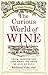 The Curious World of Wine: Facts, Legends, and Lore About the Drink We Love So Much